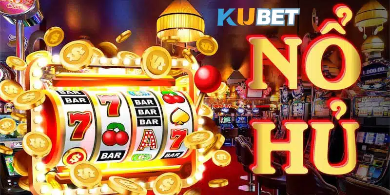 Nổ hũ Kubet - Sân chơi ấn tượng với nhiều tựa game hấp dẫn