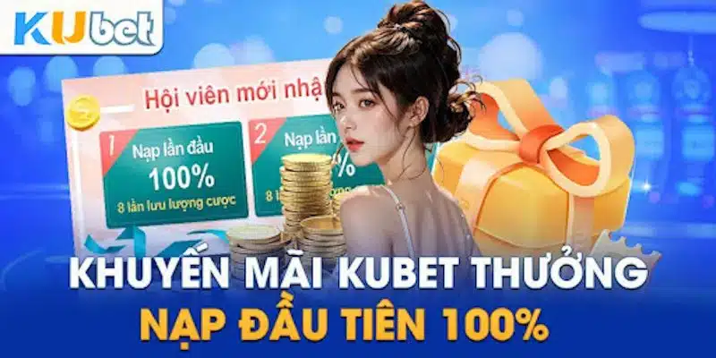 Tân binh nhận ngay khuyến mãi Kubet 100% giá trị nộp lần đầu