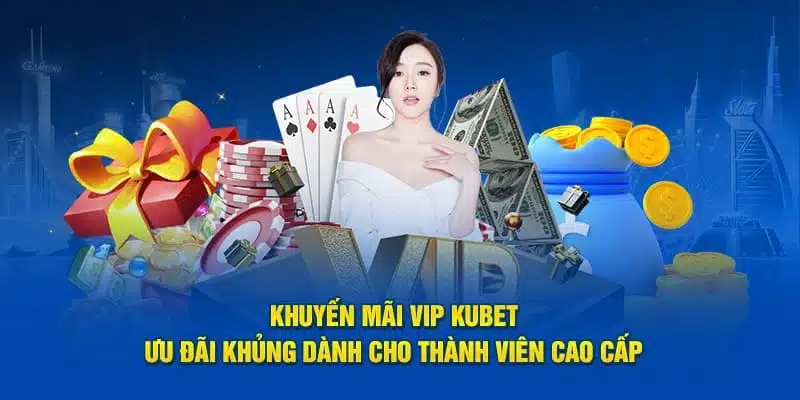 Thành viên VIP nhận được vô số khuyến mãi Kubet hấp dẫn