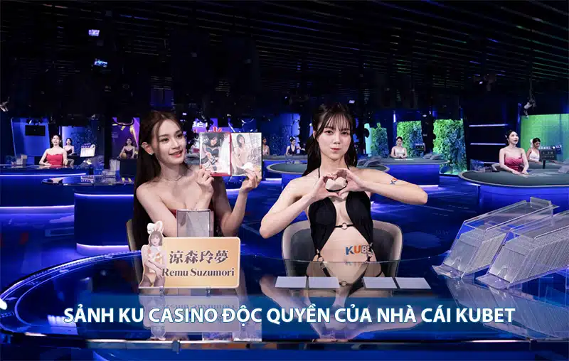 Sảnh Ku Casino cao cấp độc quyền của nhà cái tự vận hành