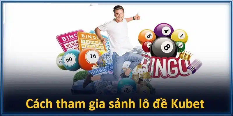 Tham gia cá cược lô đề trên nhà cái Kubet