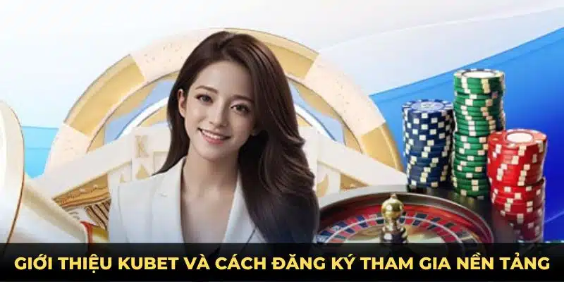 Giới thiệu Kubet và cách đăng ký tham gia nền tảng