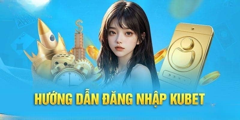 Hướng dẫn giải quyết sự cố đăng nhập Kubet
