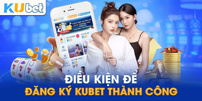 Điều kiện thỏa mãn để đăng ký ID trên Kubet